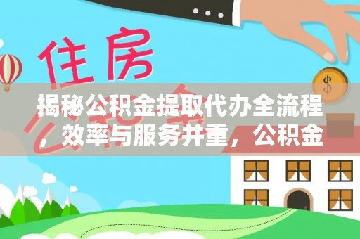 阿莲揭秘公积金提取代办全流程，效率与服务并重，公积金提取代办要多久不再是难题