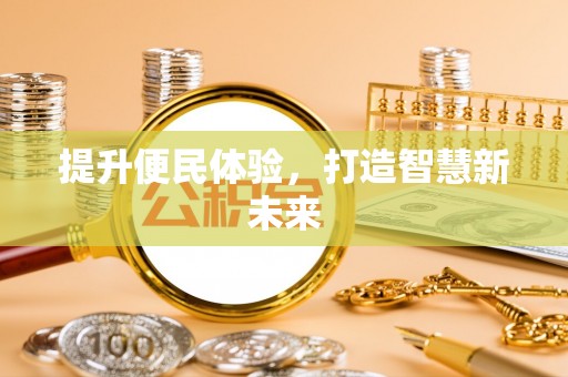 阿莲提升便民体验，打造智慧新未来