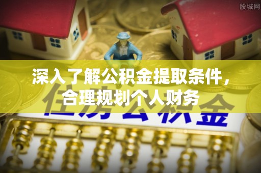 阿莲深入了解公积金提取条件，合理规划个人财务