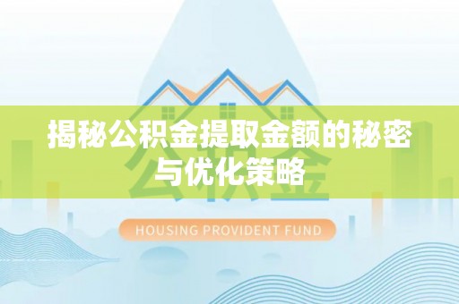 阿莲揭秘公积金提取金额的秘密与优化策略
