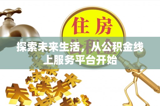 阿莲探索未来生活，从公积金线上服务平台开始