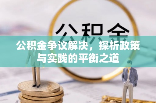 阿莲公积金争议解决，探析政策与实践的平衡之道