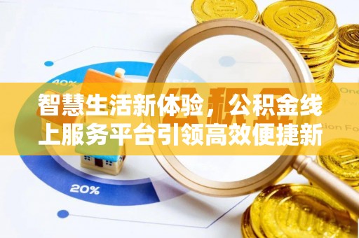 阿莲智慧生活新体验，公积金线上服务平台引领高效便捷新潮流