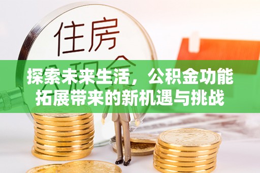 阿莲探索未来生活，公积金功能拓展带来的新机遇与挑战