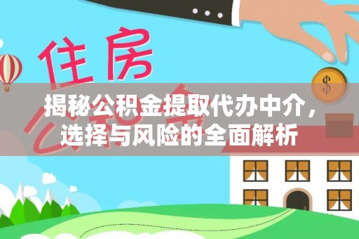 阿莲揭秘公积金提取代办中介，选择与风险的全面解析