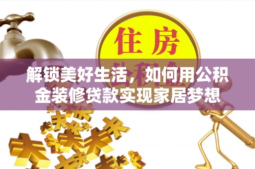 阿莲解锁美好生活，如何用公积金装修贷款实现家居梦想
